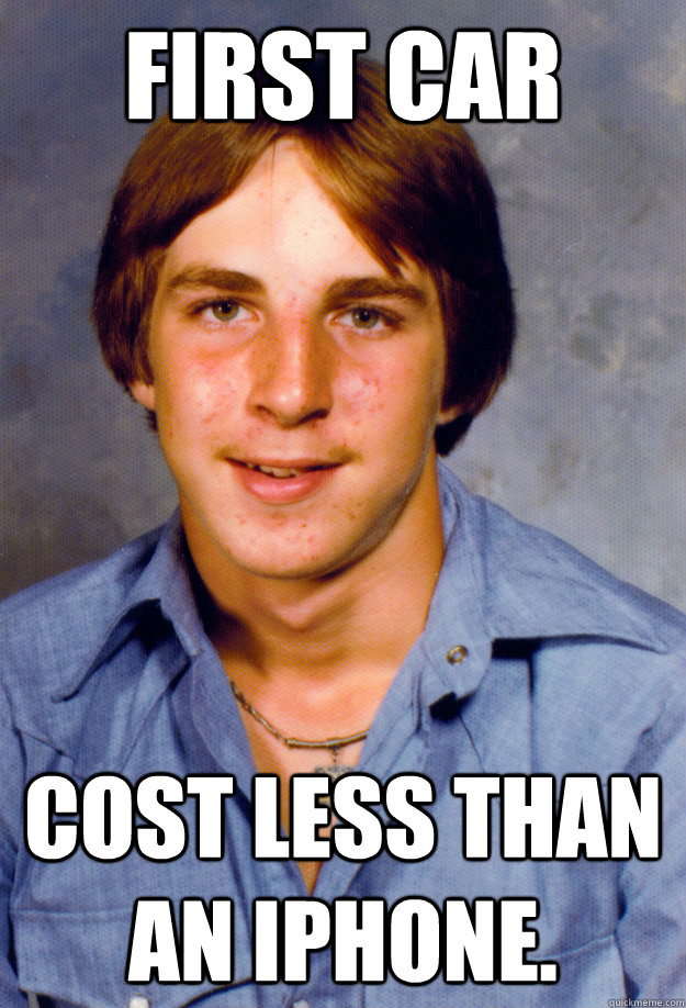 first car cost less than an iPhone. - first car cost less than an iPhone.  Old Economy Steven