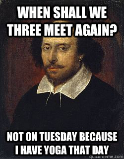 When shall we three meet again? Not on Tuesday because I have yoga that day - When shall we three meet again? Not on Tuesday because I have yoga that day  Shakespeare Twin