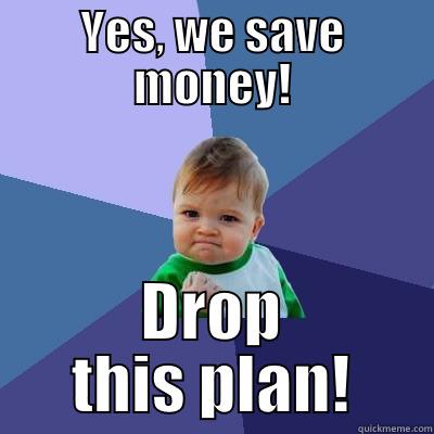 YES, WE SAVE MONEY! DROP THIS PLAN! Success Kid