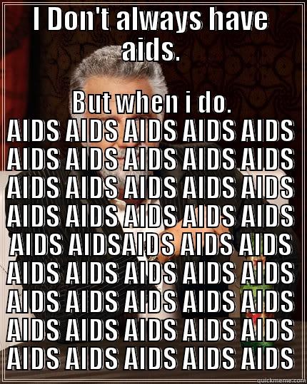 I DON'T ALWAYS HAVE AIDS. BUT WHEN I DO. AIDS AIDS AIDS AIDS AIDS AIDS AIDS AIDS AIDS AIDS AIDS AIDS AIDS AIDS AIDS AIDS AIDS AIDS AIDS AIDS AIDS AIDSAIDS AIDS AIDS AIDS AIDS AIDS AIDS AIDS AIDS AIDS AIDS AIDS AIDS AIDS AIDS AIDS AIDS AIDS AIDS AIDS AIDS AIDS AIDS The Most Interesting Man In The World