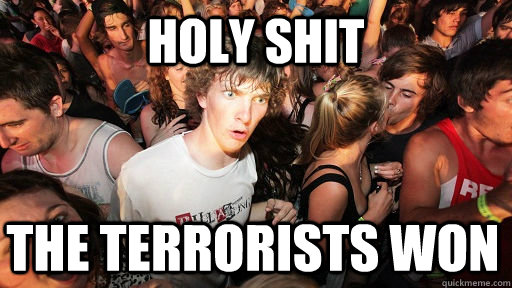 Holy shit the terrorists won  Sudden Clarity Clarence