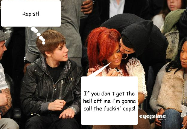 If you don't get the hell off me i'm gonna call the fuckin' cops! Rapist! - If you don't get the hell off me i'm gonna call the fuckin' cops! Rapist!  Justin Bieber, Rihanna, Drake
