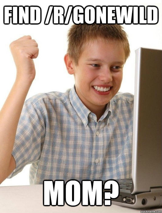 find /r/gonewild mom?  First Day on the Internet Kid