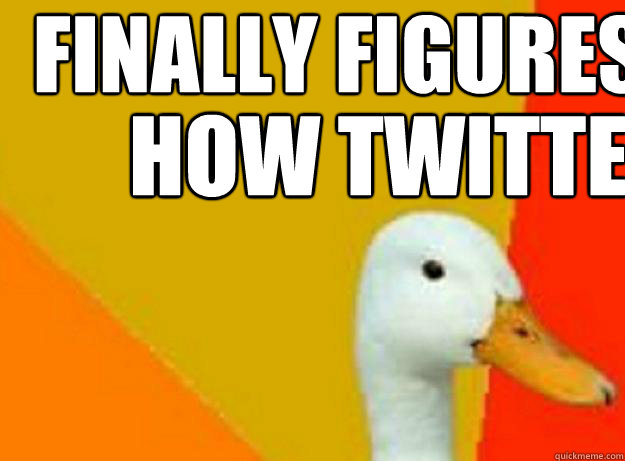 finally figures out how  how twitter works  Tech Impaired Duck