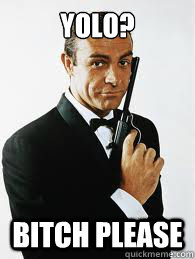 YOLO? Bitch please - YOLO? Bitch please  Misc