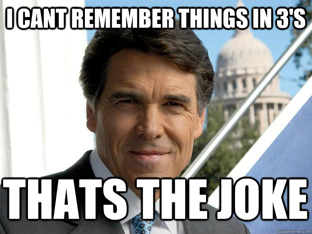 I cant remember things in 3's thats the joke  Rick perry