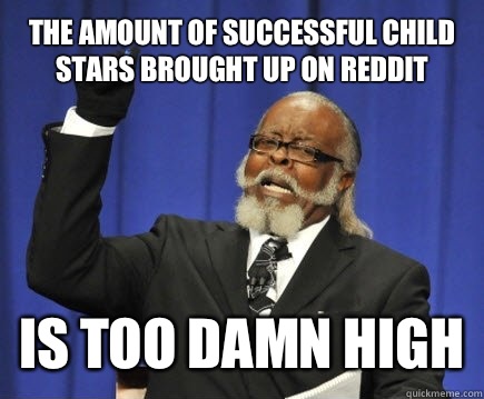 The amount of successful child stars brought up on reddit Is too damn high  Too Damn High