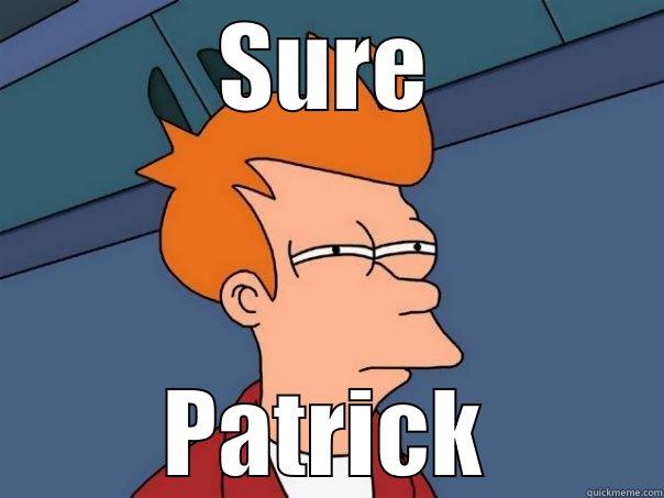 SURE PATRICK Futurama Fry