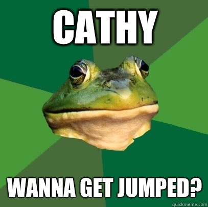 Cathy Wanna get jumped?  Foul Bachelor Frog