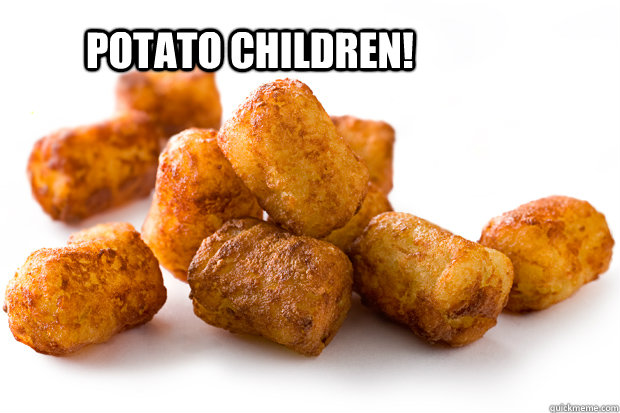 Potato Children!  