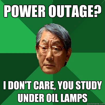 power outage? i don't care, you study under oil lamps  High Expectations Asian Father