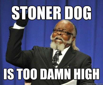 Stoner dog is too damn high  Too Damn High