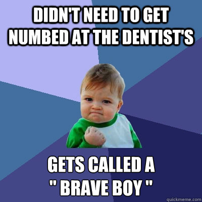 Didn't need to get numbed at the Dentist's Gets called a 
