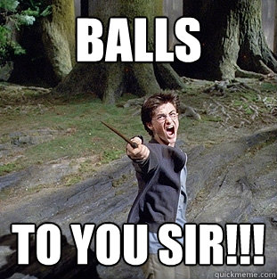 BALLS TO YOU SIR!!!  Pissed off Harry