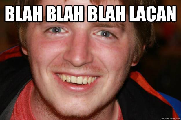 blah blah blah Lacan   Pretentious Film Student