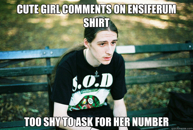 Cute girl comments on Ensiferum shirt Too shy to ask for her number - Cute girl comments on Ensiferum shirt Too shy to ask for her number  First World Metal Problems