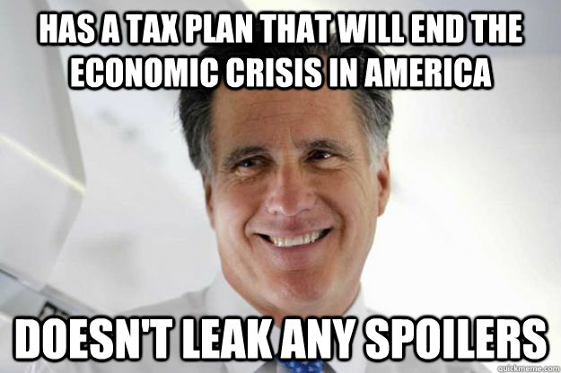 has a tax plan that will end the economic crisis in america doesn't leak any spoilers - has a tax plan that will end the economic crisis in america doesn't leak any spoilers  Good Guy Romney