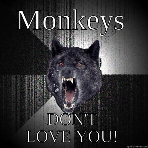 MONKEYS DON'T LOVE YOU! Insanity Wolf