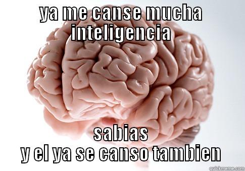 YA ME CANSE MUCHA INTELIGENCIA SABIAS Y EL YA SE CANSO TAMBIEN Scumbag Brain