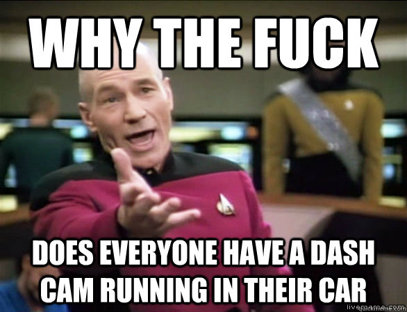why the fuck Does everyone have a dash cam running in their car  Annoyed Picard HD
