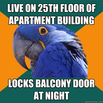 Live on 25th floor of apartment building Locks balcony door at night  Paranoid Parrot