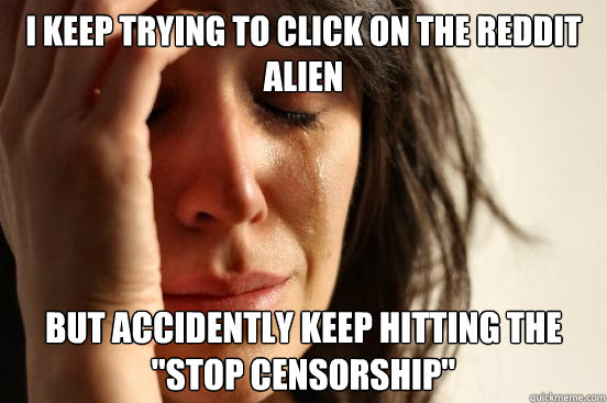 I keep trying to click on the Reddit alien But accidently keep hitting the 