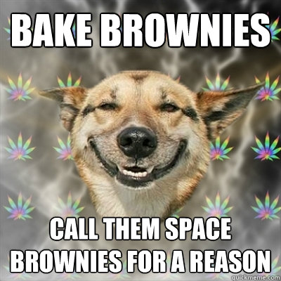 Bake Brownies call them space brownies for a reason  Stoner Dog