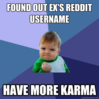 Found out ex's Reddit username Have more karma  Success Kid