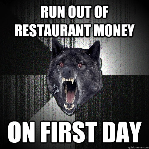 run out of restaurant money on first day  Insanity Wolf