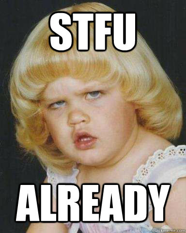STFU already  