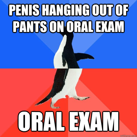 Penis hanging out of pants on oral exam oral exam  Socially Awkward Awesome Penguin