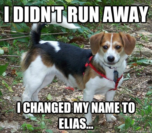 I didn't run away I changed my name to Elias...  