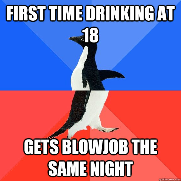 First time drinking at 18 gets blowjob the same night  Socially Awkward Awesome Penguin