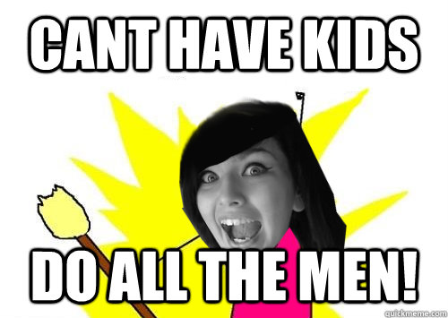 Cant have kids DO ALL THE MEN!  