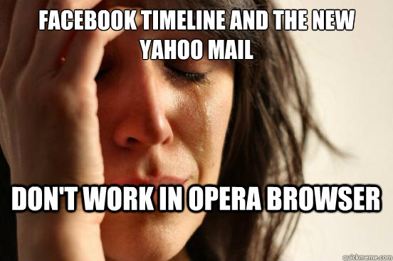 facebook timeline and the new yahoo mail don't work in opera browser  First World Problems