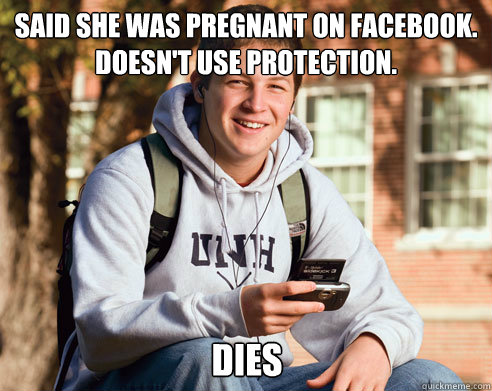 Said she was pregnant on facebook. Doesn't use protection. DIES  College Freshman