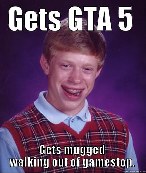GETS GTA 5 GETS MUGGED WALKING OUT OF GAMESTOP. Bad Luck Brian