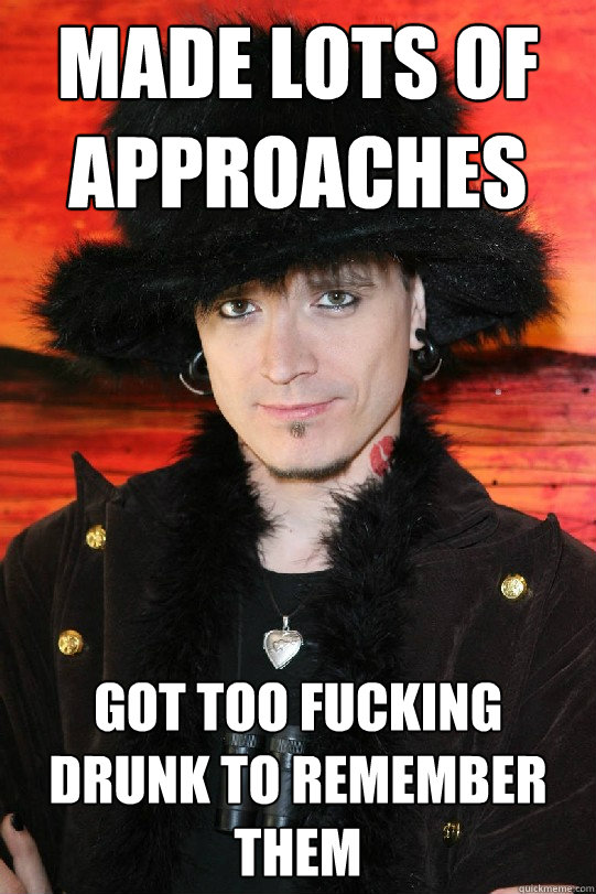 made lots of approaches got too fucking drunk to remember them  Lolgame