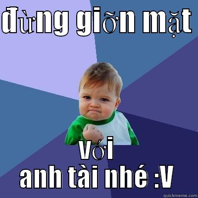 ĐỪNG GIỠN MẶT  VỚI ANH TÀI NHÉ :V Success Kid