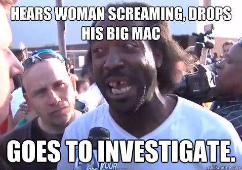 Hears woman screaming, drops his big mac Goes to investigate.  Good Guy Charles Ramsey