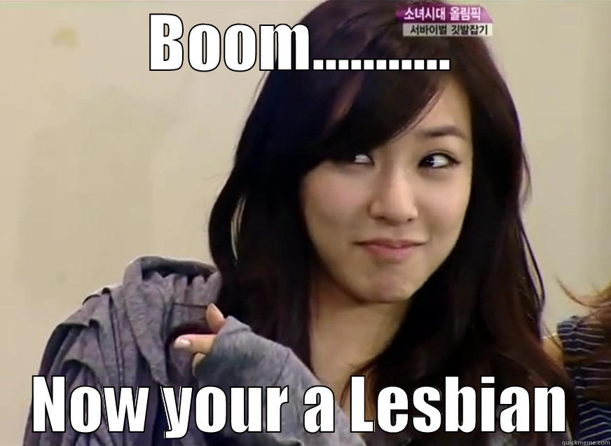 BOOM........... NOW YOUR A LESBIAN Misc