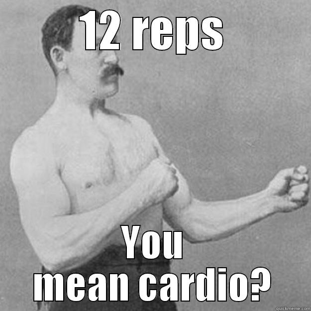 12 REPS YOU MEAN CARDIO? overly manly man