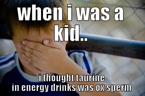 WHEN I WAS A KID.. I THOUGHT TAURINE IN ENERGY DRINKS WAS OX SPERM Confession kid