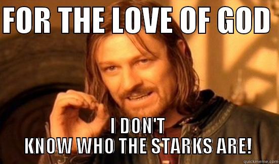 FOR THE LOVE OF GOD  I DON'T KNOW WHO THE STARKS ARE! Boromir