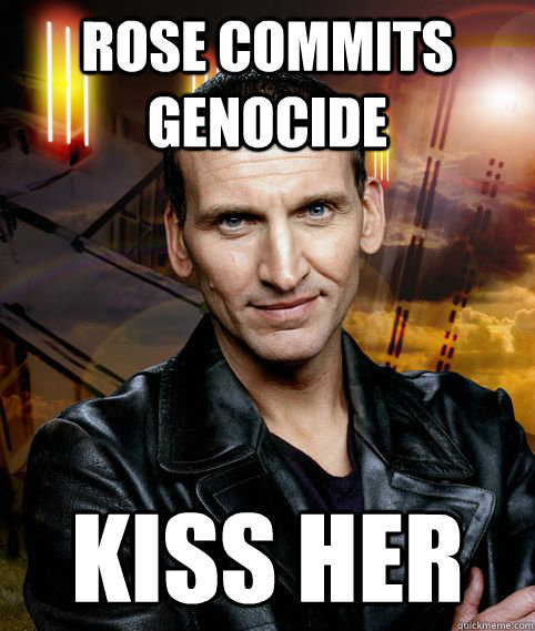 Rose commits genocide kiss her  Ninth Doctor