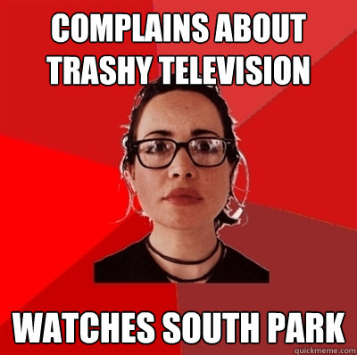 complains about trashy television watches south park  Liberal Douche Garofalo