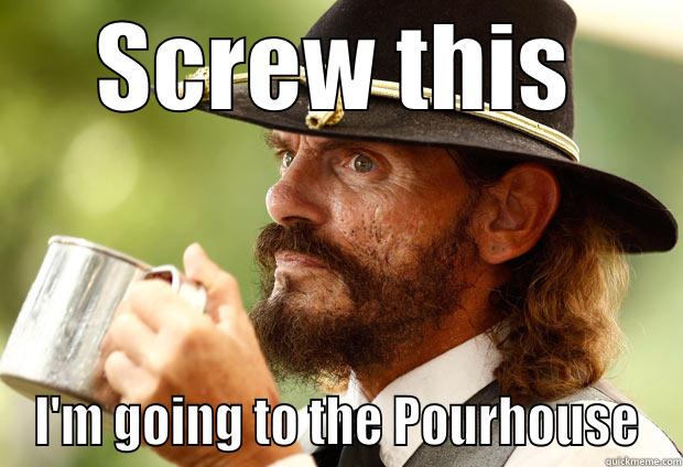 SCREW THIS I'M GOING TO THE POURHOUSE Misc