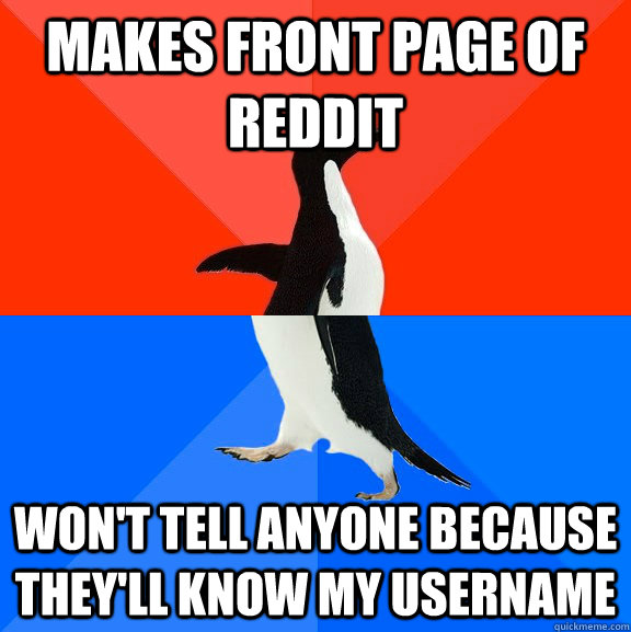 makes front page of reddit won't tell anyone because they'll know my username  Socially Awesome Awkward Penguin