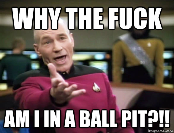 why the fuck Am i in a ball pit?!!  Annoyed Picard HD