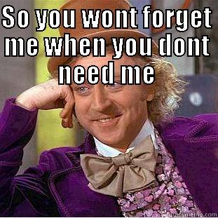 I should have known -  SO YOU WONT FORGET ME WHEN YOU DONT NEED ME Creepy Wonka